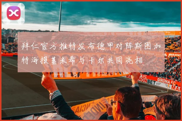 拜仁官方推特发布德甲对阵斯图加特海报基米希与卡尔共同亮相