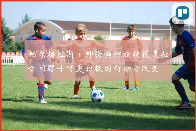 帕尔梅拉斯主帅强调种族歧视是社会问题呼吁更积极的行动与改变